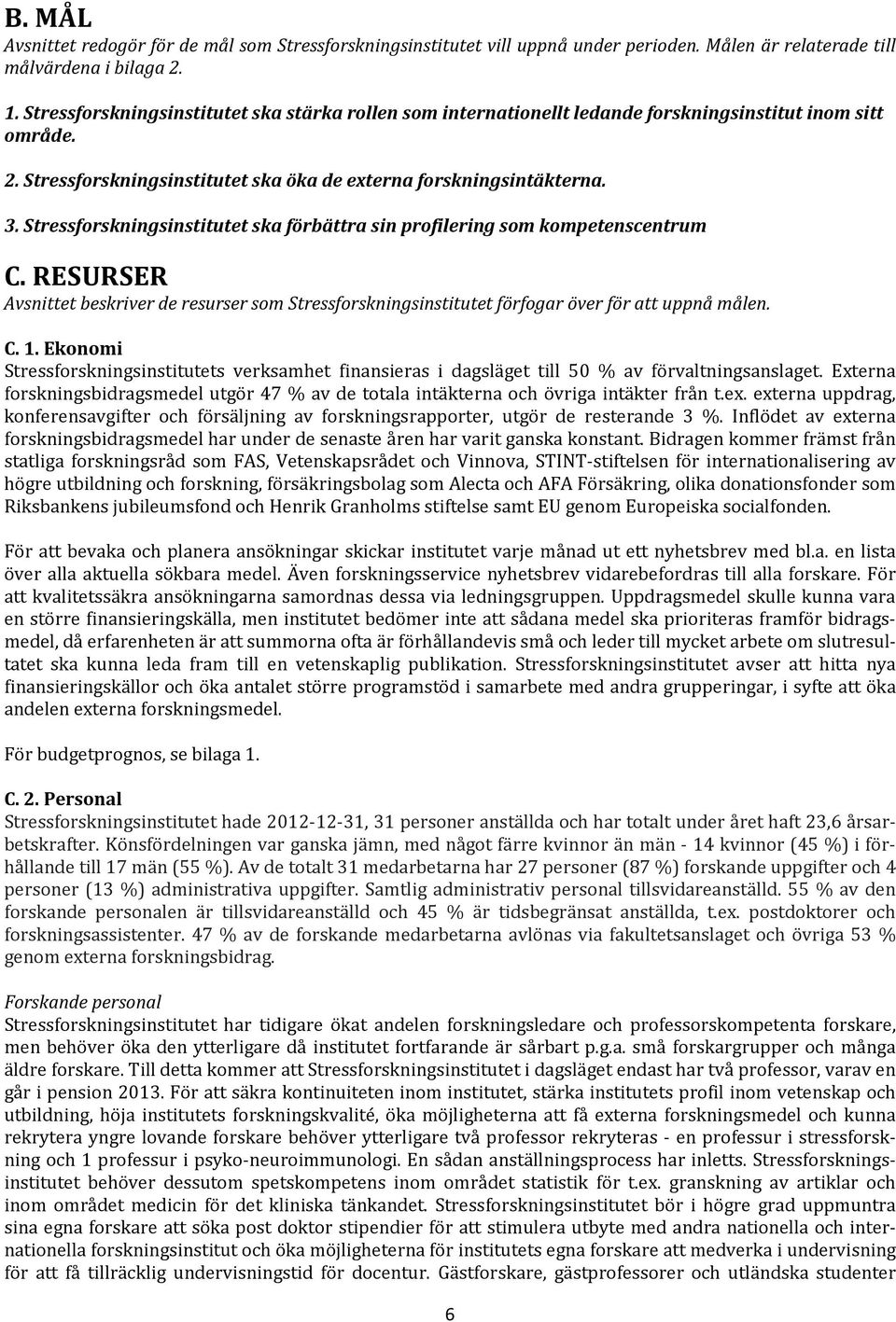 Stressforskningsinstitutet ska förbättra sin profilering som kompetenscentrum C. RESURSER Avsnittet beskriver de resurser som Stressforskningsinstitutet förfogar över för att uppnå målen. C. 1.