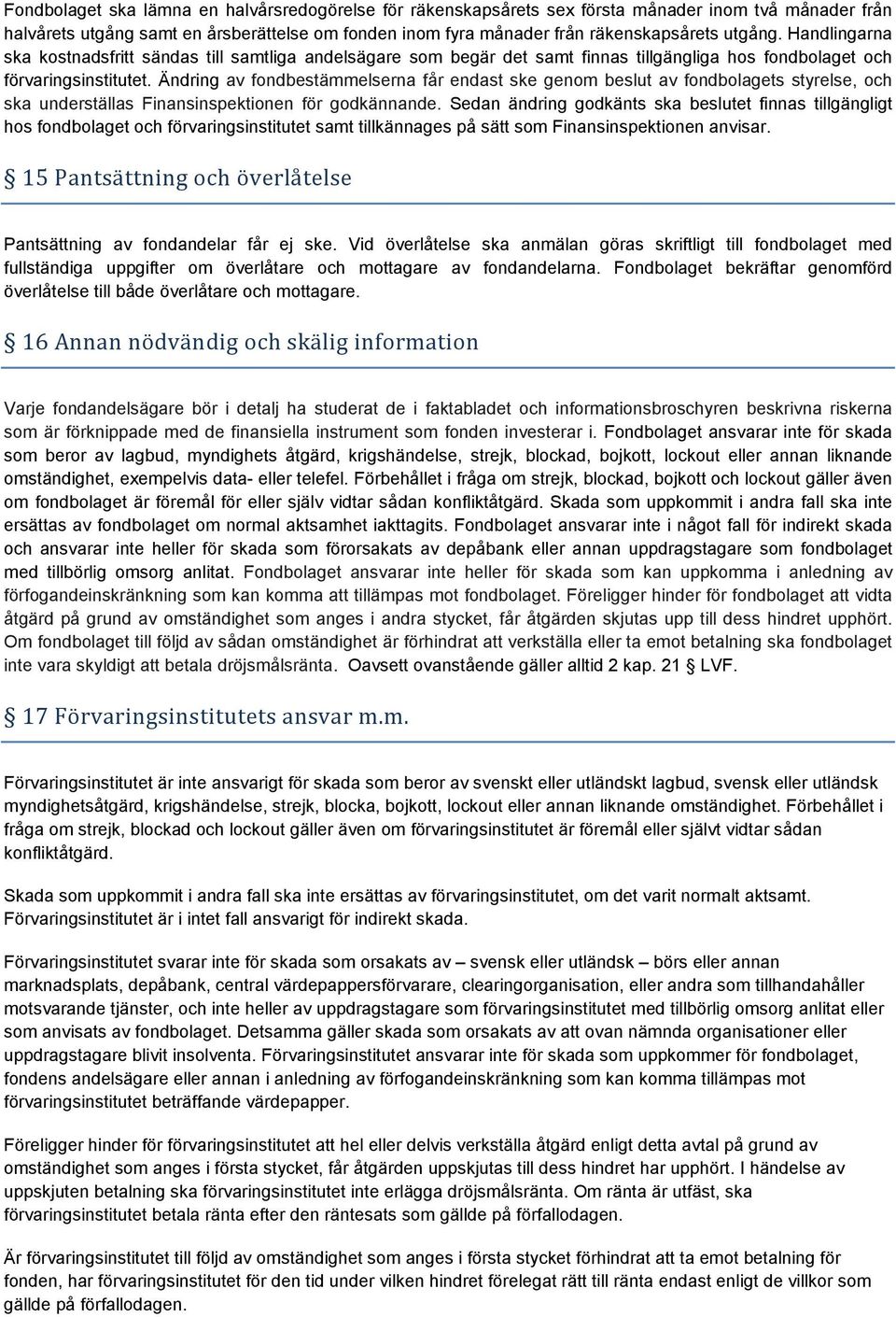 Ändring av fondbestämmelserna får endast ske genom beslut av fondbolagets styrelse, och ska underställas Finansinspektionen för godkännande.