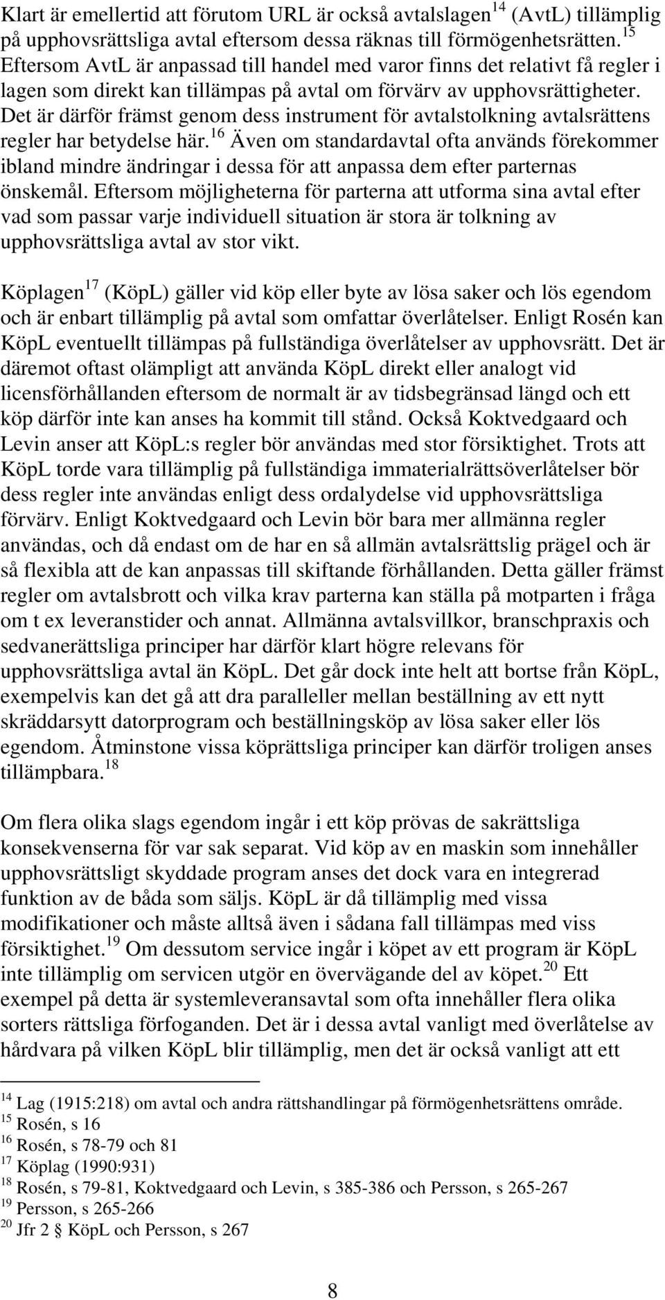 Det är därför främst genom dess instrument för avtalstolkning avtalsrättens regler har betydelse här.
