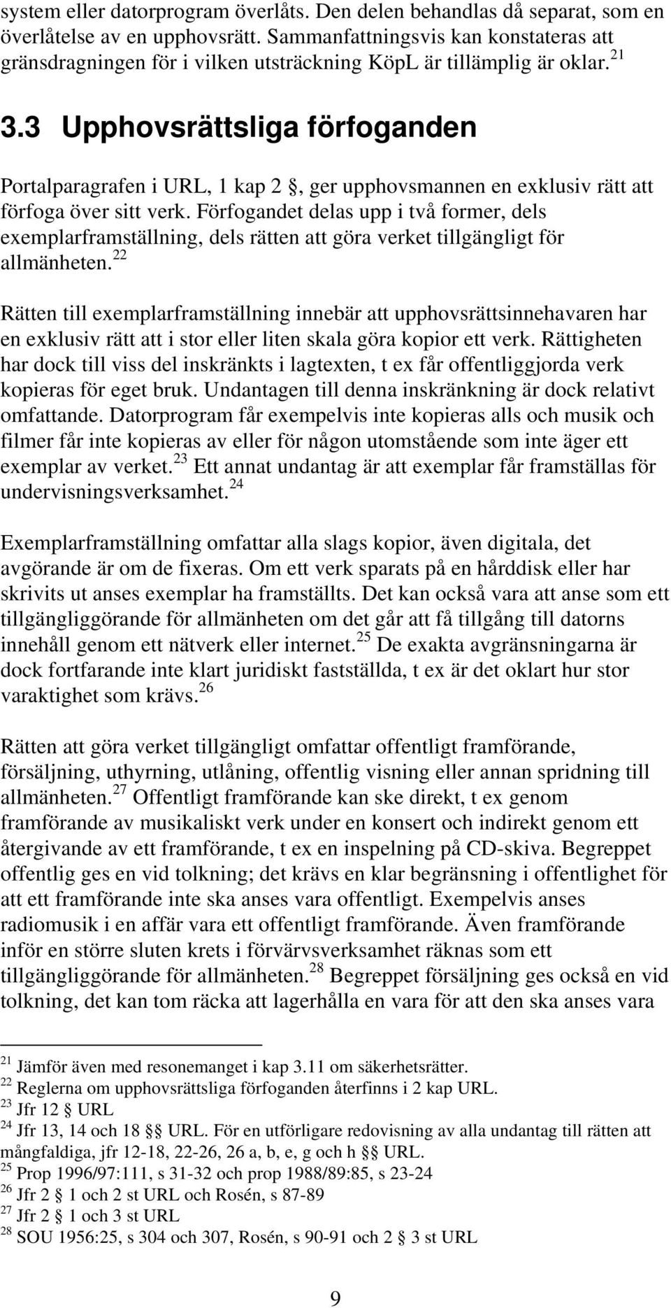 3 Upphovsrättsliga förfoganden Portalparagrafen i URL, 1 kap 2, ger upphovsmannen en exklusiv rätt att förfoga över sitt verk.