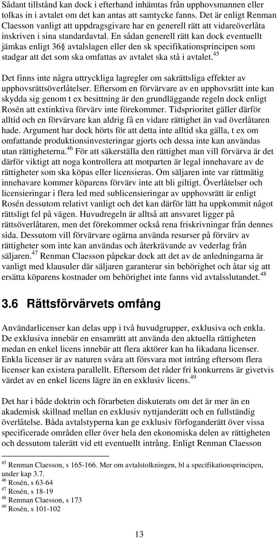 En sådan generell rätt kan dock eventuellt jämkas enligt 36 avtalslagen eller den sk specifikationsprincipen som stadgar att det som ska omfattas av avtalet ska stå i avtalet.