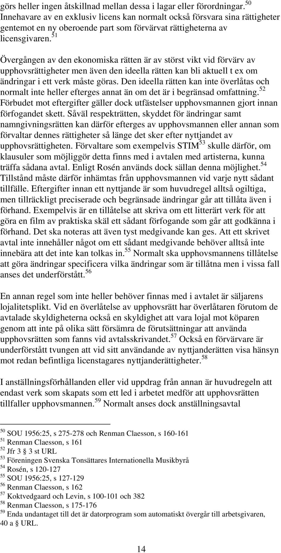 51 Övergången av den ekonomiska rätten är av störst vikt vid förvärv av upphovsrättigheter men även den ideella rätten kan bli aktuell t ex om ändringar i ett verk måste göras.