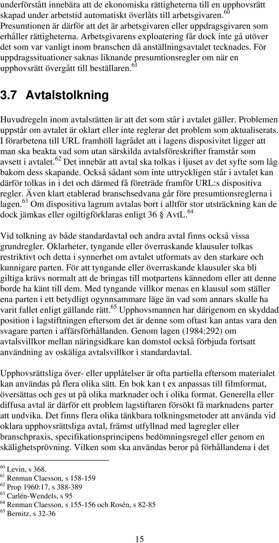 Arbetsgivarens exploatering får dock inte gå utöver det som var vanligt inom branschen då anställningsavtalet tecknades.