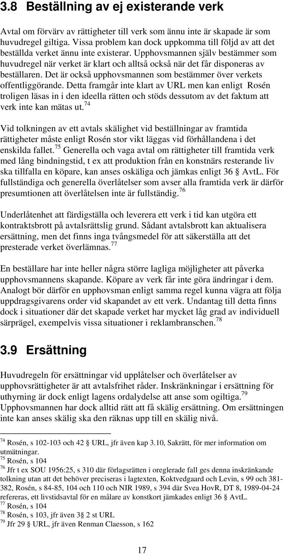 Upphovsmannen själv bestämmer som huvudregel när verket är klart och alltså också när det får disponeras av beställaren. Det är också upphovsmannen som bestämmer över verkets offentliggörande.