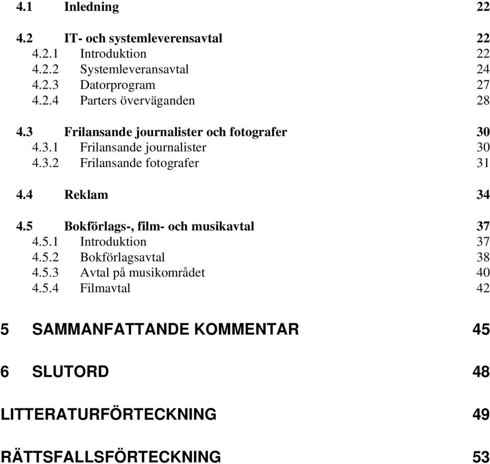 4 Reklam 34 4.5 Bokförlags-, film- och musikavtal 37 4.5.1 Introduktion 37 4.5.2 Bokförlagsavtal 38 4.5.3 Avtal på musikområdet 40 4.