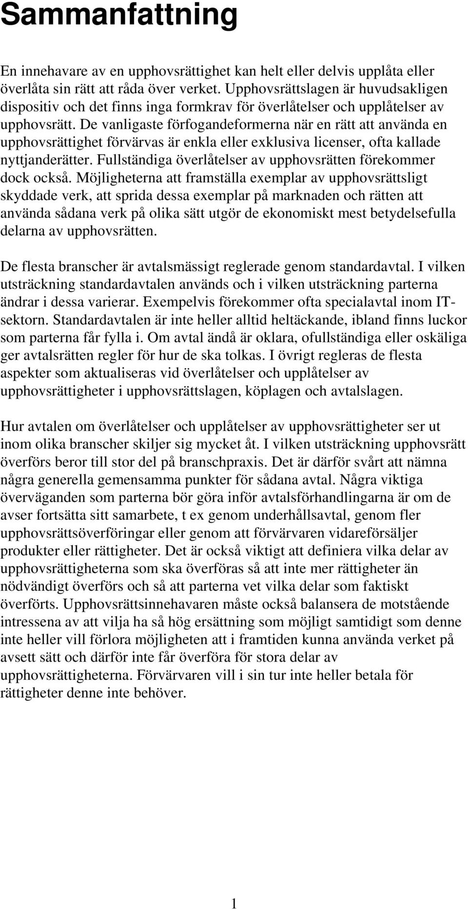 De vanligaste förfogandeformerna när en rätt att använda en upphovsrättighet förvärvas är enkla eller exklusiva licenser, ofta kallade nyttjanderätter.