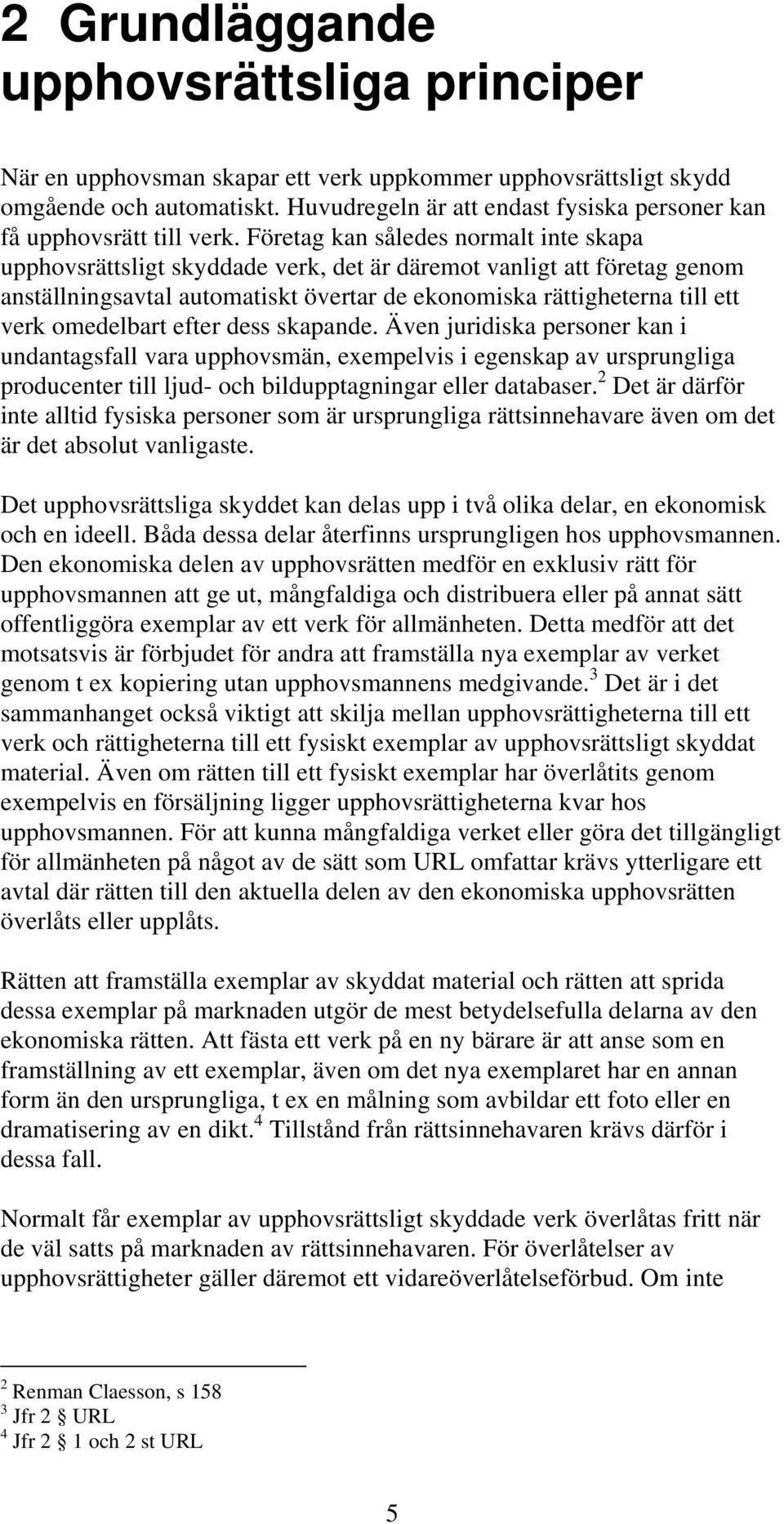 Företag kan således normalt inte skapa upphovsrättsligt skyddade verk, det är däremot vanligt att företag genom anställningsavtal automatiskt övertar de ekonomiska rättigheterna till ett verk
