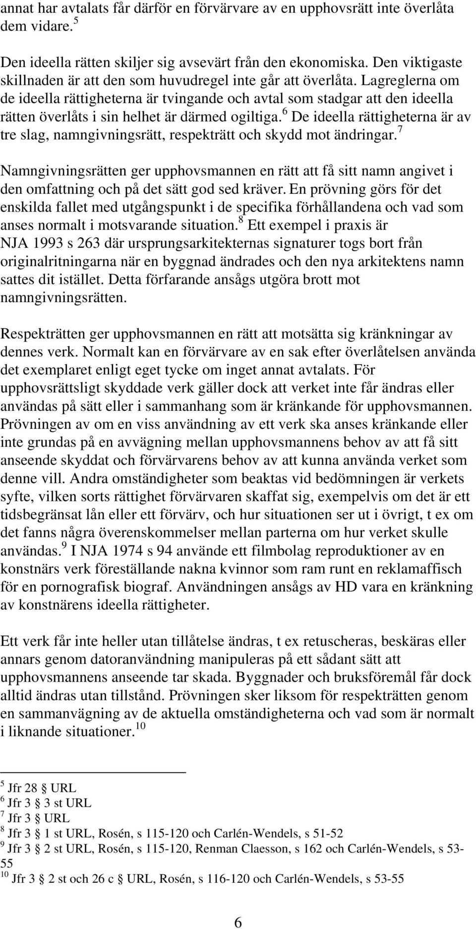 Lagreglerna om de ideella rättigheterna är tvingande och avtal som stadgar att den ideella rätten överlåts i sin helhet är därmed ogiltiga.