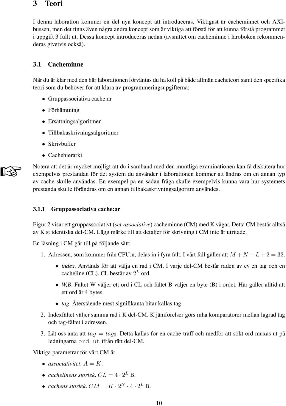 Dessa koncept introduceras nedan (avsnittet om cacheminne i läroboken rekommenderas givetvis också). 3.