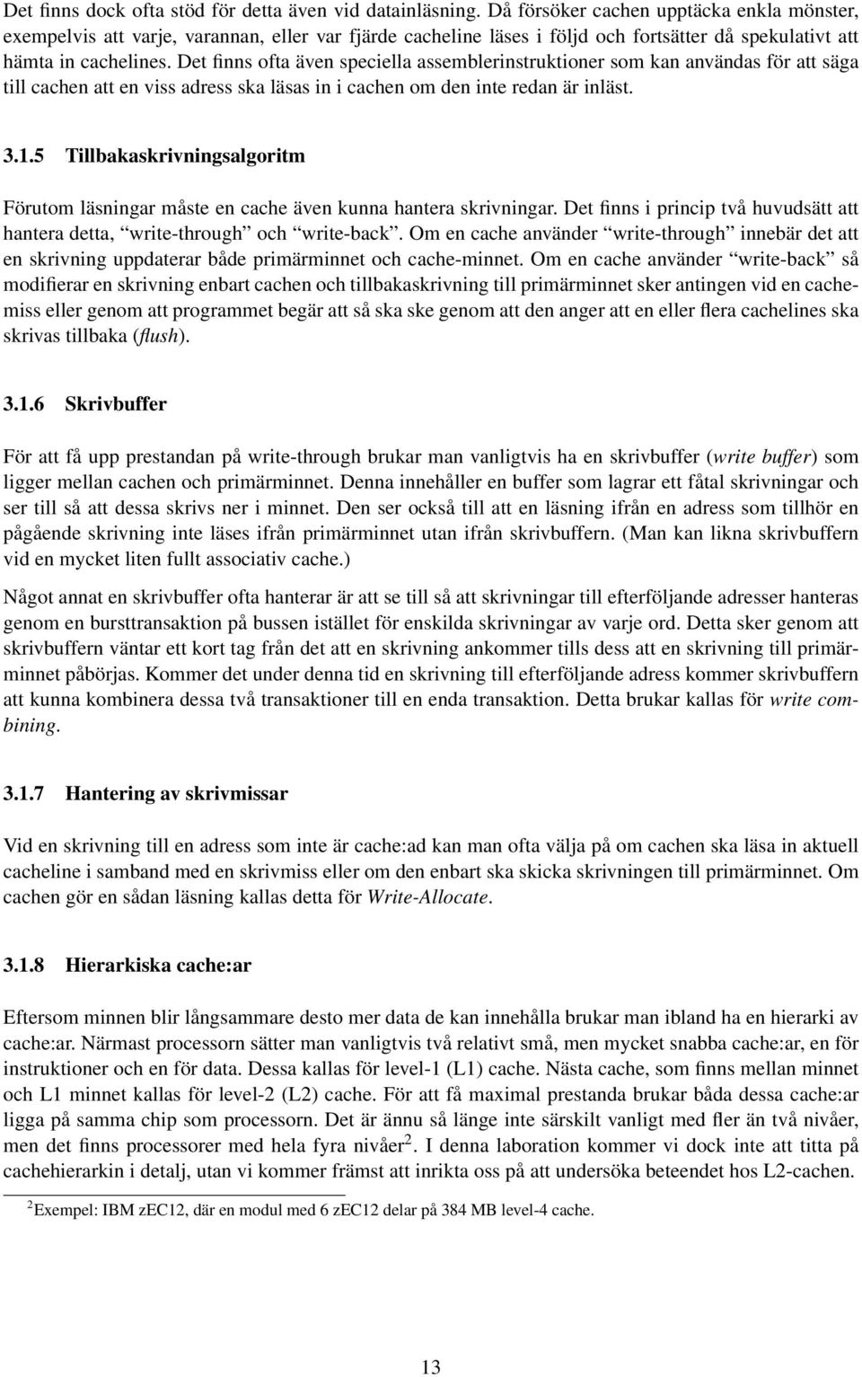 Det finns ofta även speciella assemblerinstruktioner som kan användas för att säga till cachen att en viss adress ska läsas in i cachen om den inte redan är inläst. 3.1.