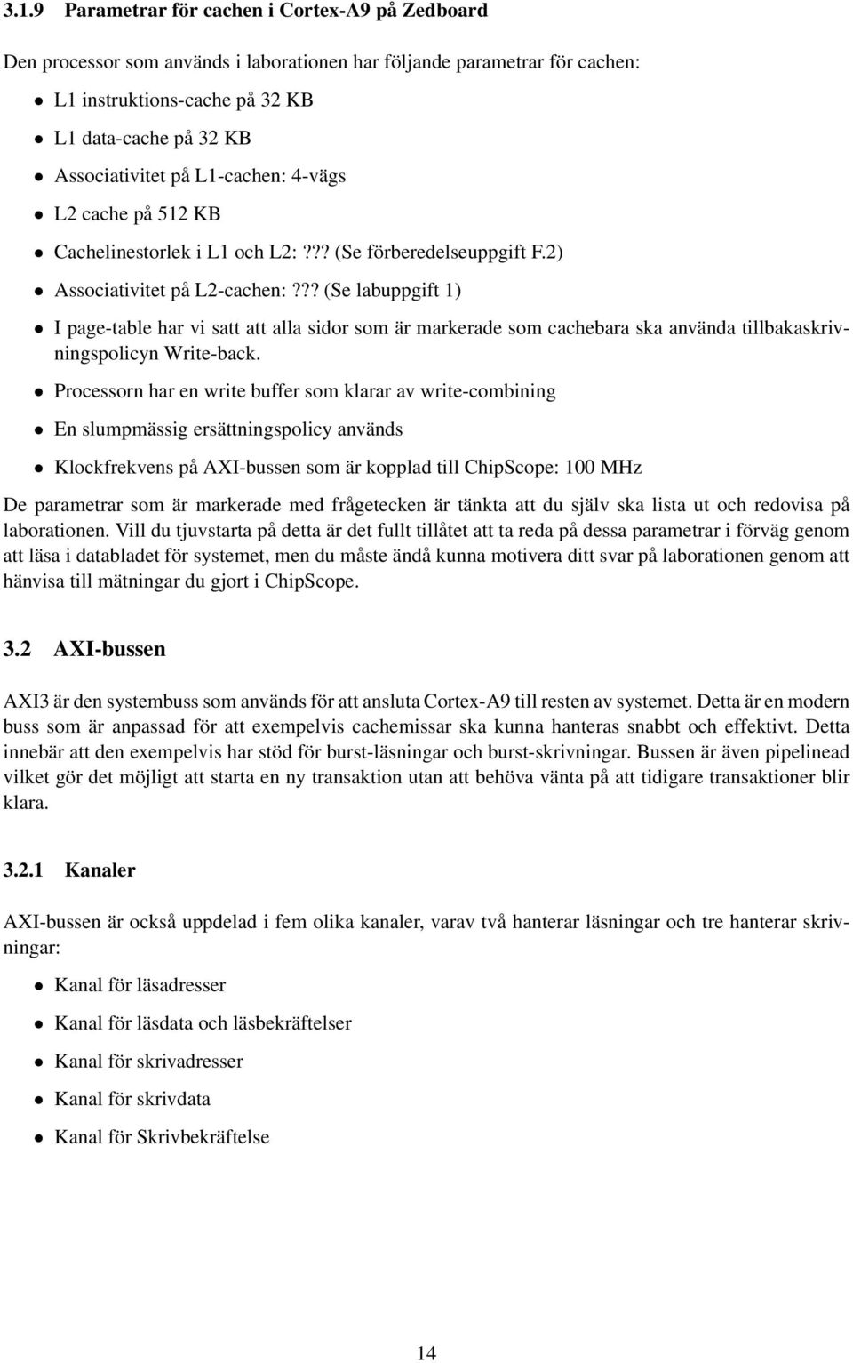 ?? (Se labuppgift 1) I page-table har vi satt att alla sidor som är markerade som cachebara ska använda tillbakaskrivningspolicyn Write-back.