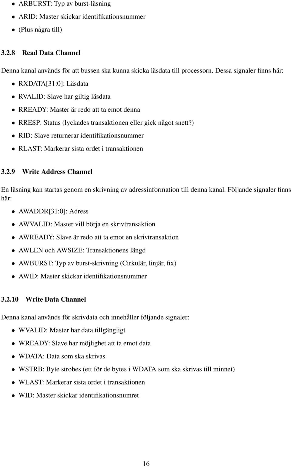 ) RID: Slave returnerar identifikationsnummer RLAST: Markerar sista ordet i transaktionen 3.2.9 Write Address Channel En läsning kan startas genom en skrivning av adressinformation till denna kanal.