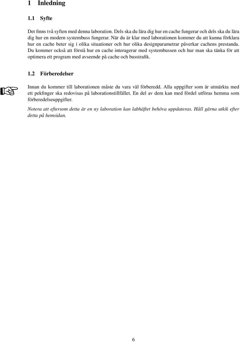 Du kommer också att förstå hur en cache interagerar med systembussen och hur man ska tänka för att optimera ett program med avseende på cache och busstrafik. 1.