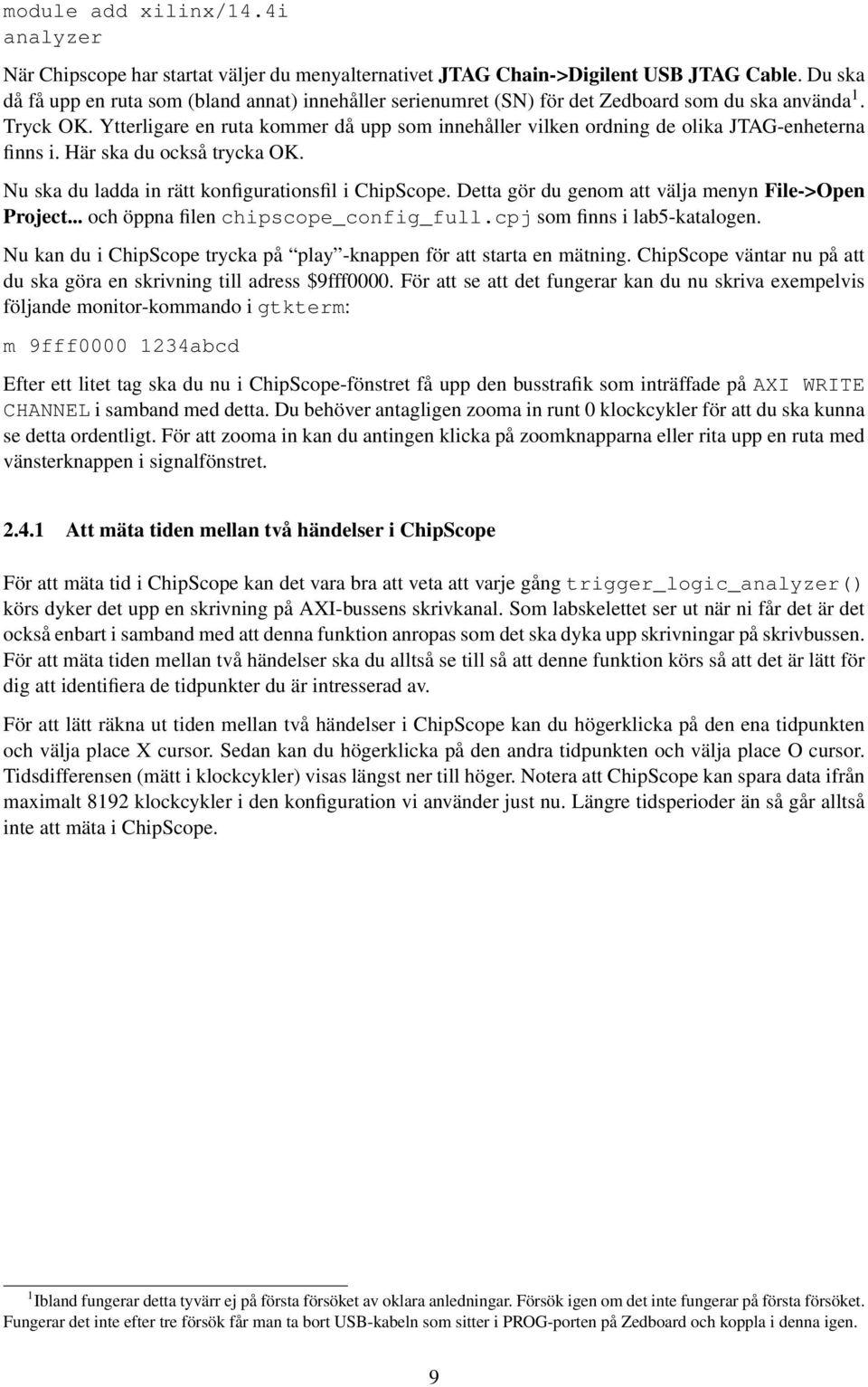 Ytterligare en ruta kommer då upp som innehåller vilken ordning de olika JTAG-enheterna finns i. Här ska du också trycka OK. Nu ska du ladda in rätt konfigurationsfil i ChipScope.