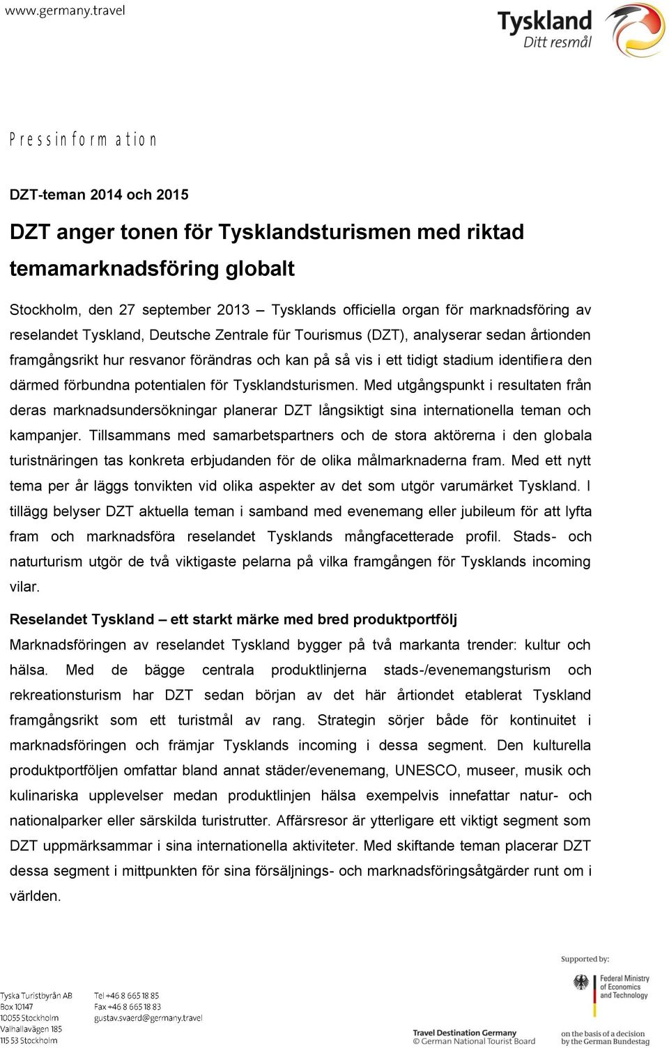 för Tysklandsturismen. Med utgångspunkt i resultaten från deras marknadsundersökningar planerar DZT långsiktigt sina internationella teman och kampanjer.