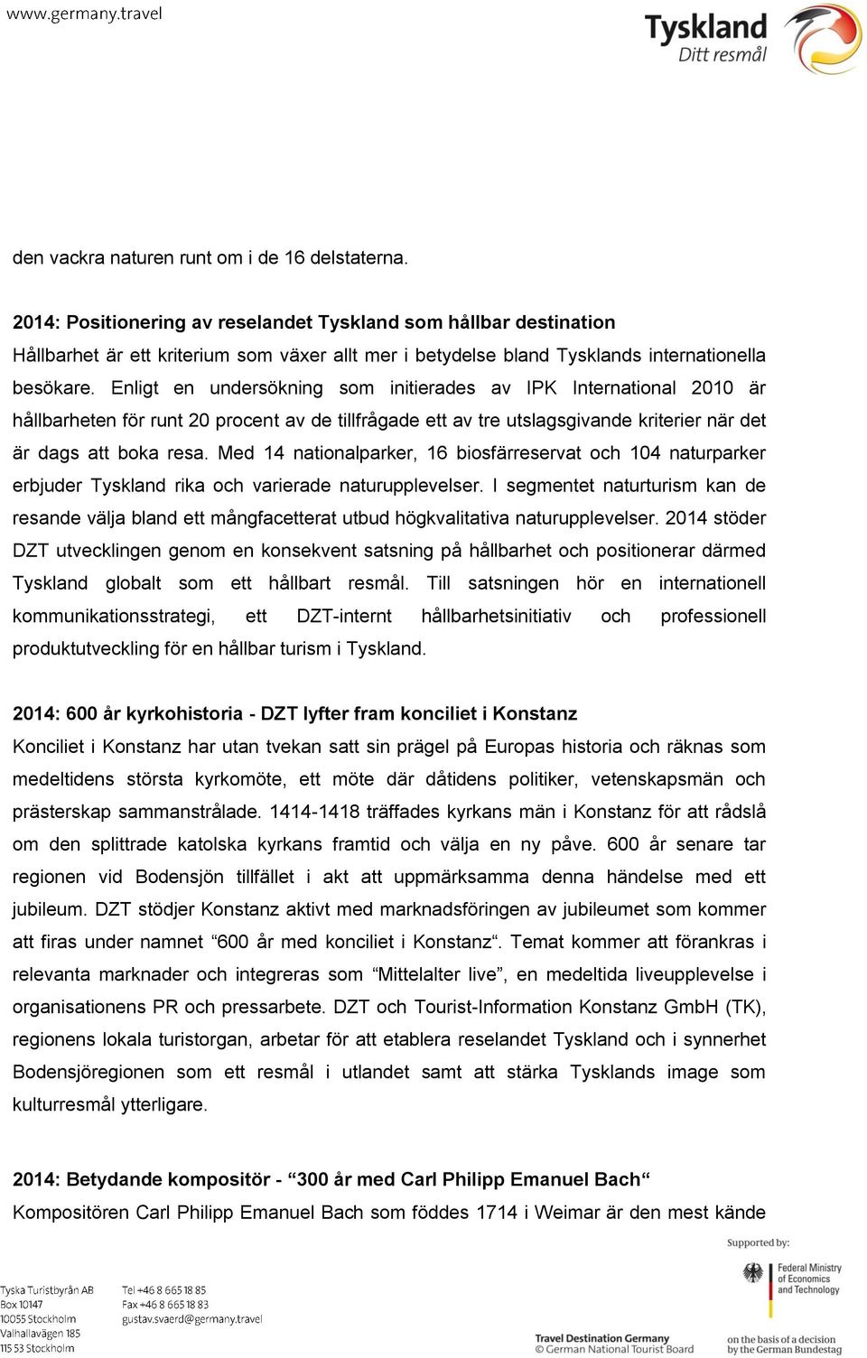 Enligt en undersökning som initierades av IPK International 2010 är hållbarheten för runt 20 procent av de tillfrågade ett av tre utslagsgivande kriterier när det är dags att boka resa.