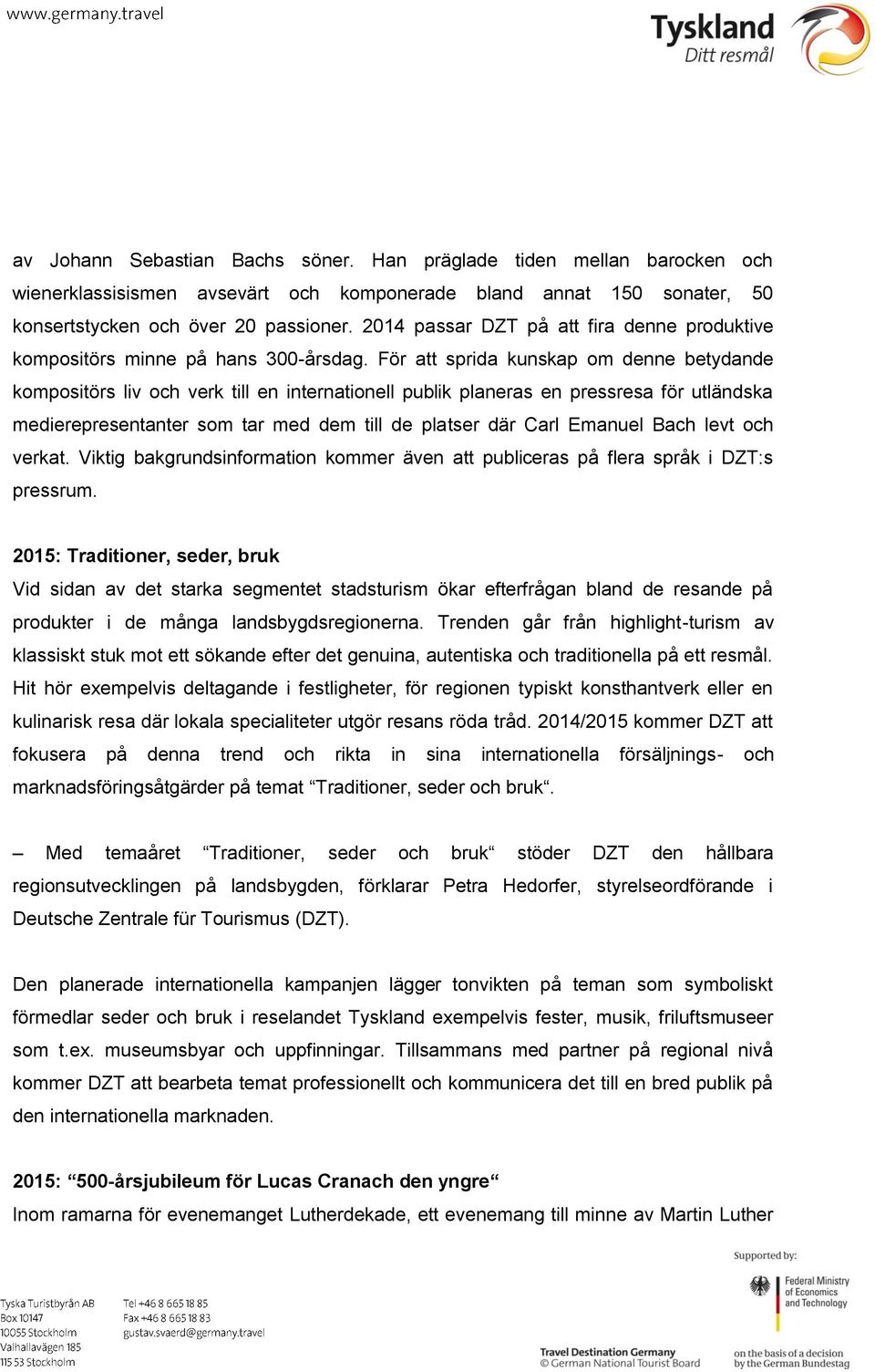 För att sprida kunskap om denne betydande kompositörs liv och verk till en internationell publik planeras en pressresa för utländska medierepresentanter som tar med dem till de platser där Carl