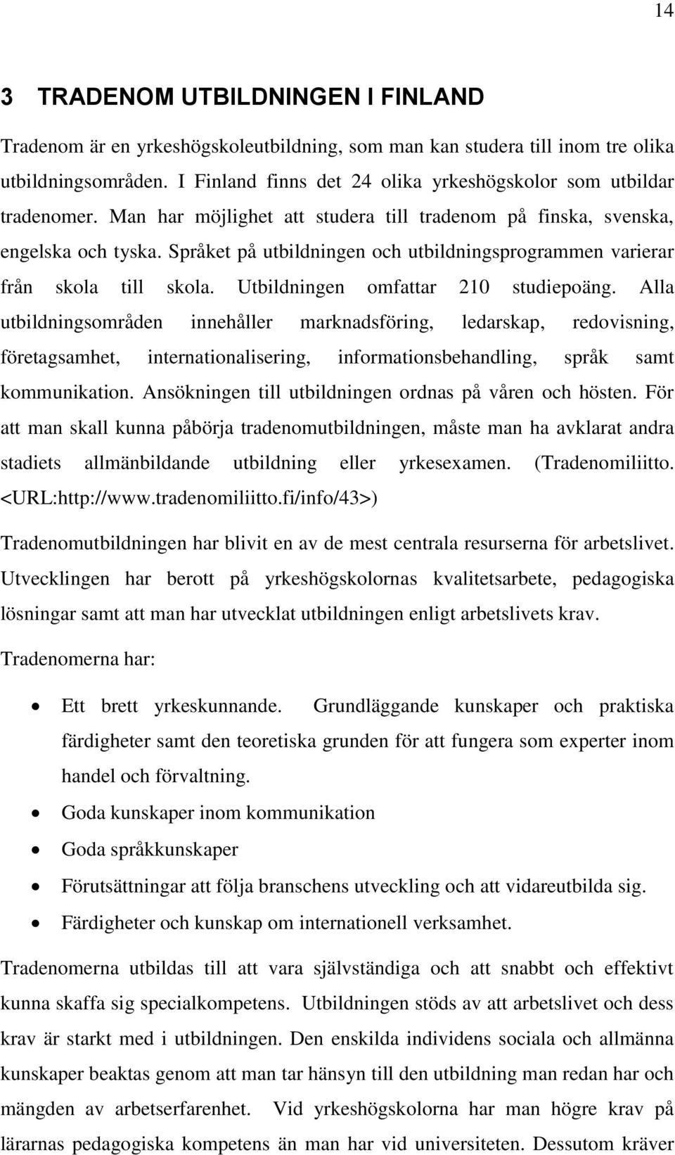 Språket på utbildningen och utbildningsprogrammen varierar från skola till skola. Utbildningen omfattar 210 studiepoäng.