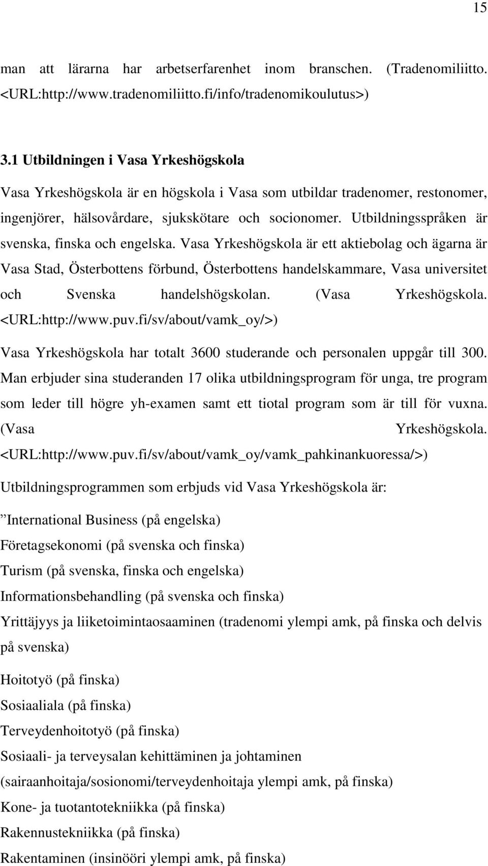 Utbildningsspråken är svenska, finska och engelska.
