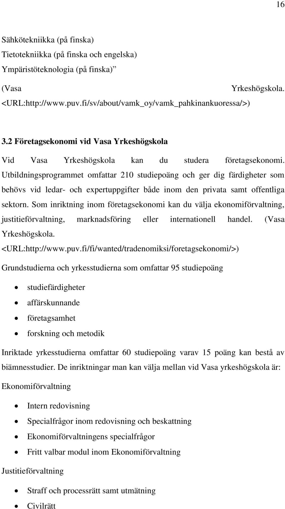 Utbildningsprogrammet omfattar 210 studiepoäng och ger dig färdigheter som behövs vid ledar- och expertuppgifter både inom den privata samt offentliga sektorn.