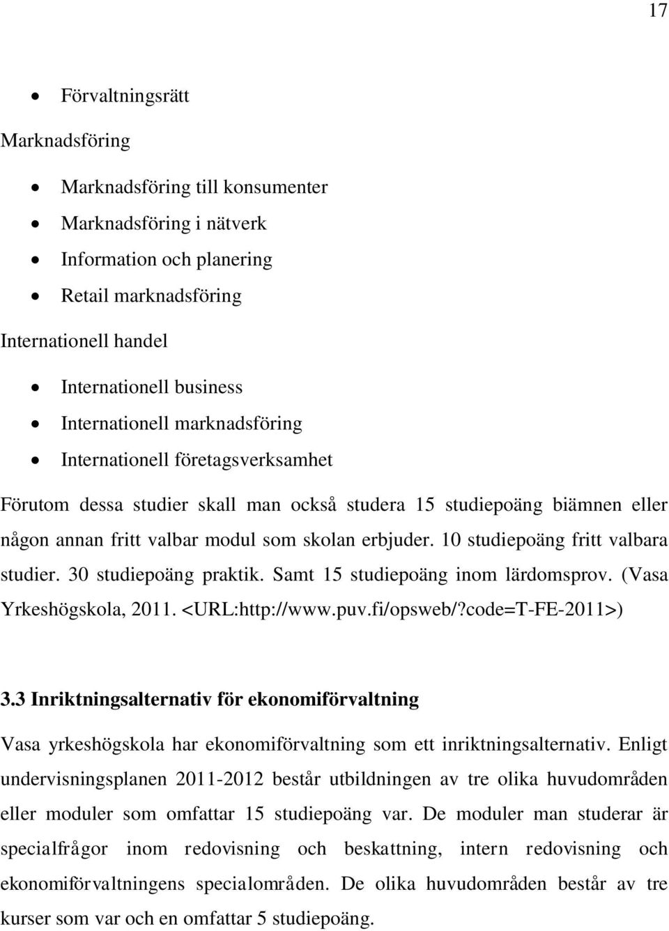 10 studiepoäng fritt valbara studier. 30 studiepoäng praktik. Samt 15 studiepoäng inom lärdomsprov. (Vasa Yrkeshögskola, 2011. <URL:http://www.puv.fi/opsweb/?code=T-FE-2011>) 3.