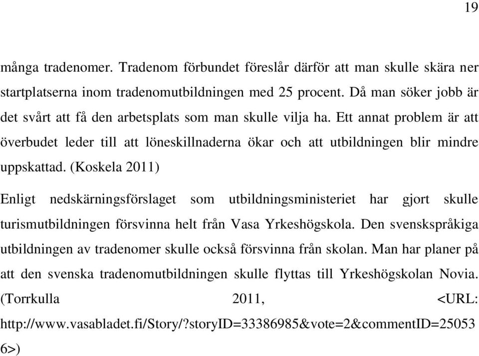 Ett annat problem är att överbudet leder till att löneskillnaderna ökar och att utbildningen blir mindre uppskattad.