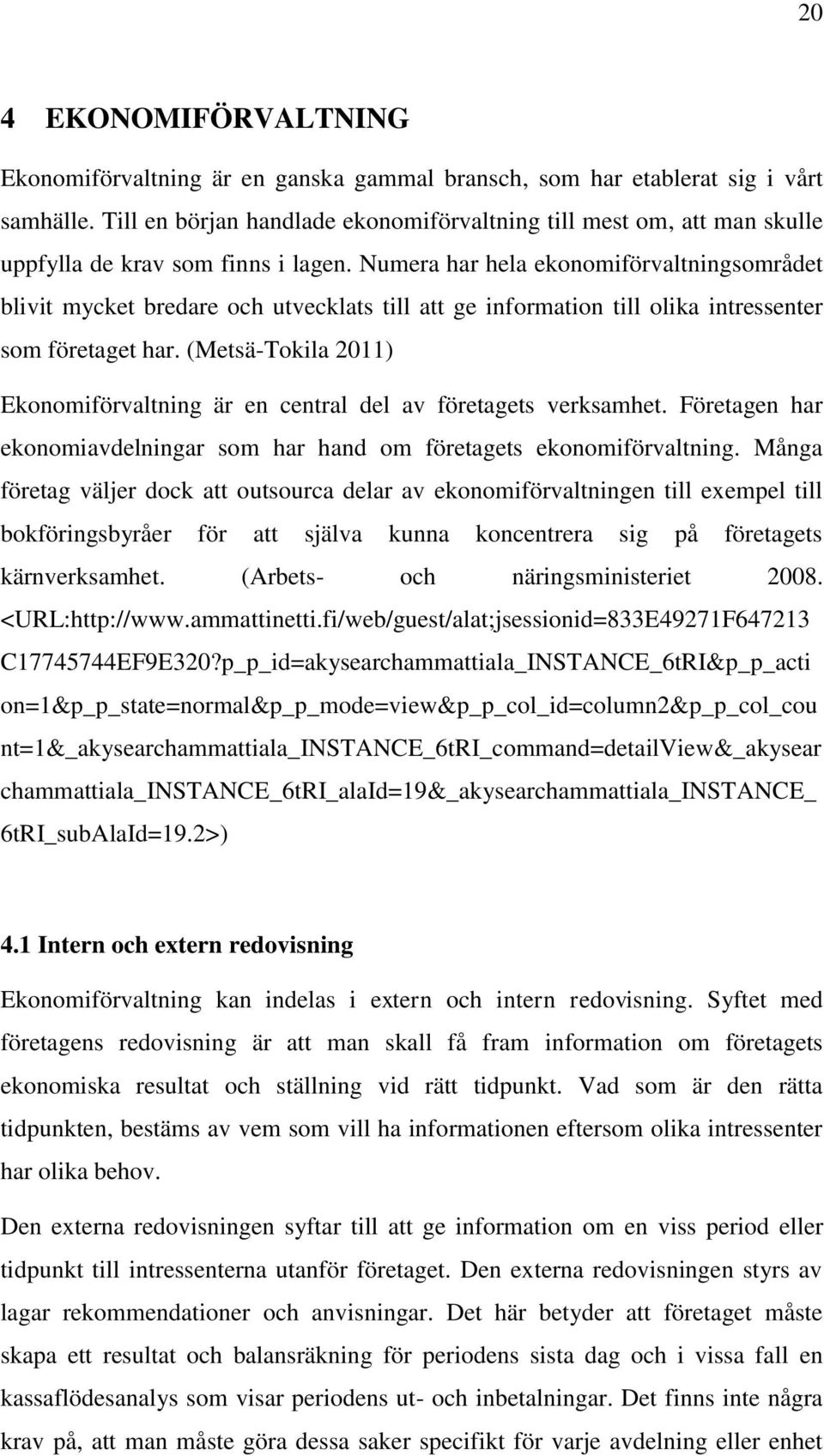 Numera har hela ekonomiförvaltningsområdet blivit mycket bredare och utvecklats till att ge information till olika intressenter som företaget har.