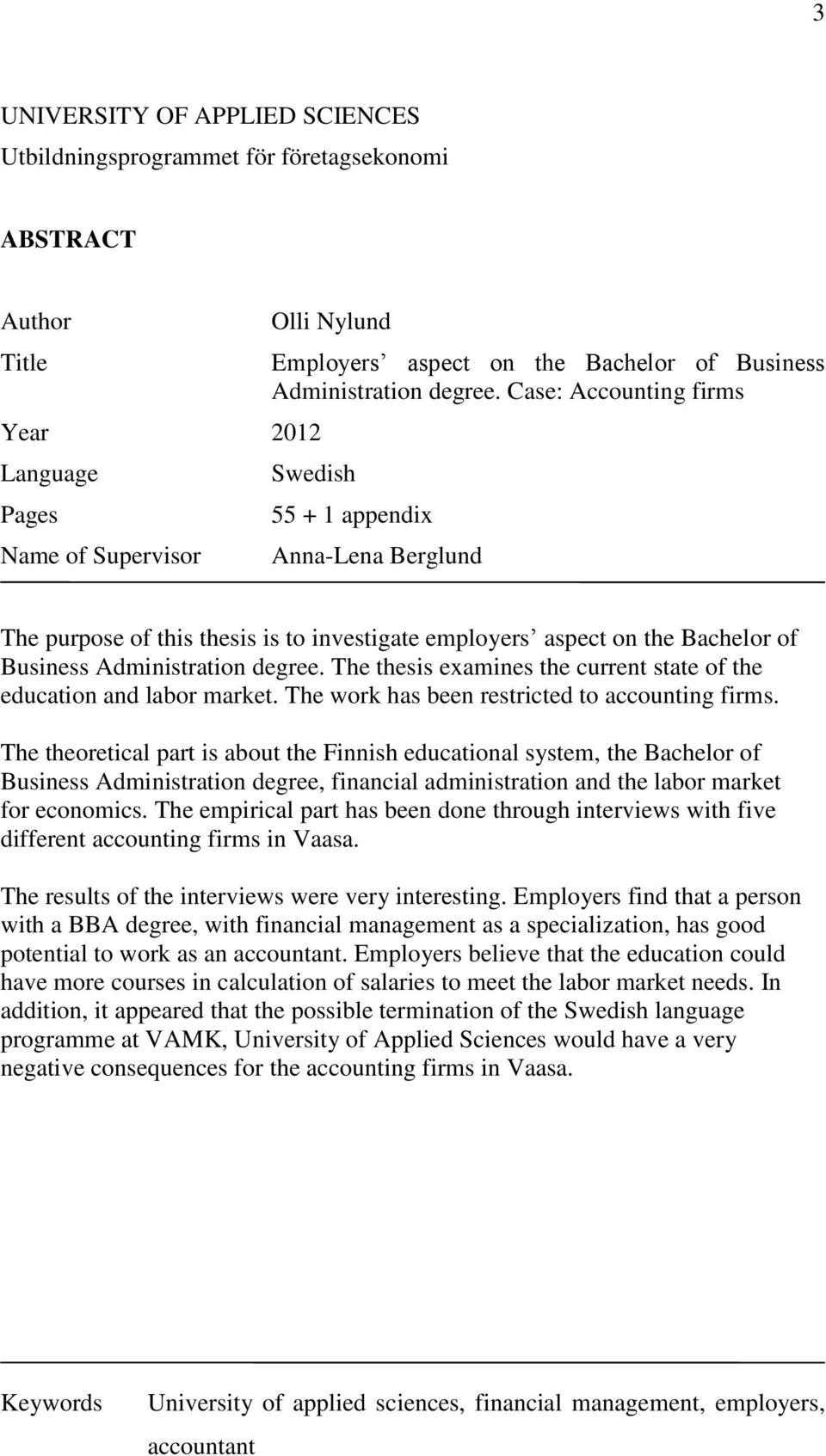 Case: Accounting firms Swedish 55 + 1 appendix Anna-Lena Berglund The purpose of this thesis is to investigate employers aspect on the Bachelor of Business  The thesis examines the current state of