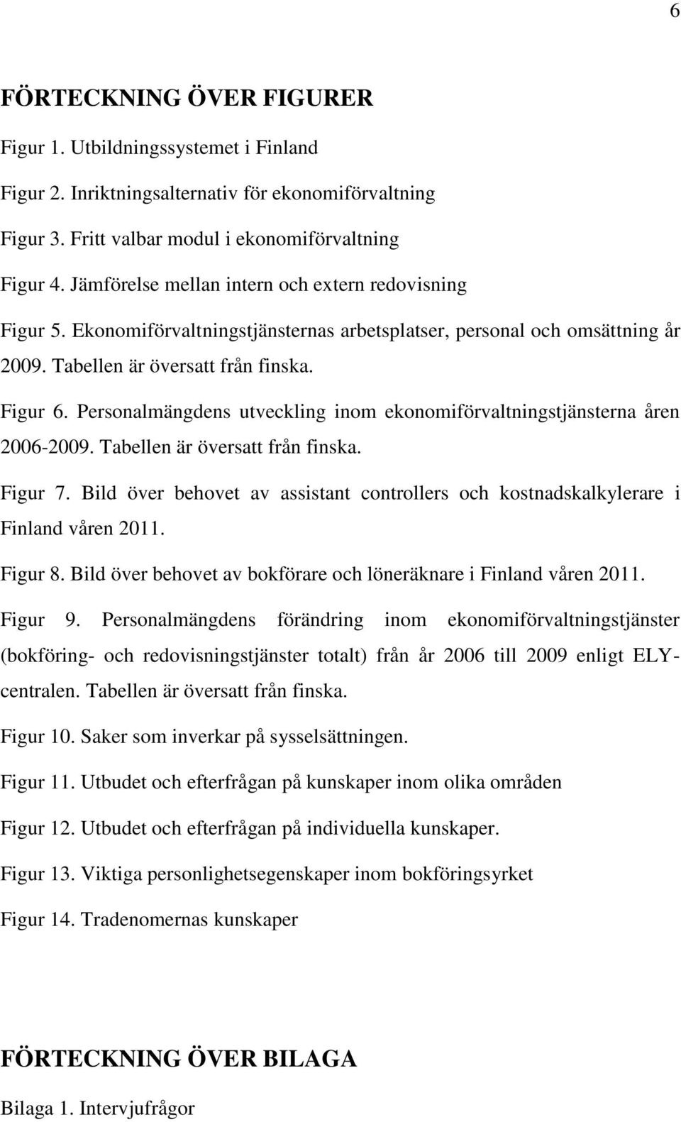Personalmängdens utveckling inom ekonomiförvaltningstjänsterna åren 2006-2009. Tabellen är översatt från finska. Figur 7.