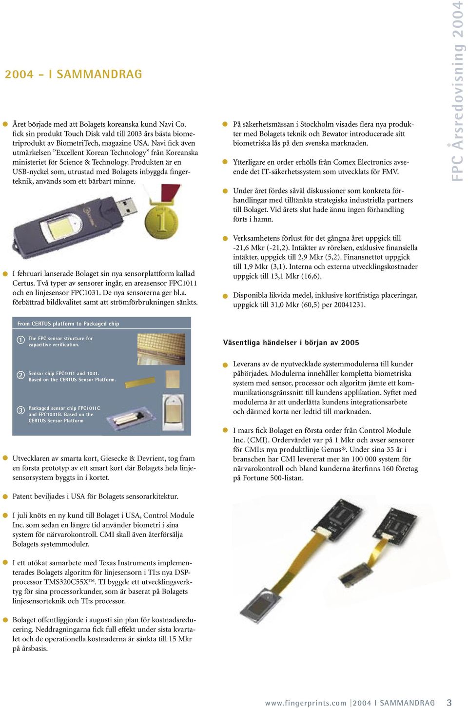 Produkten är en USB-nyckel som, utrustad med Bolagets inbyggda fingerteknik, används som ett bärbart minne.