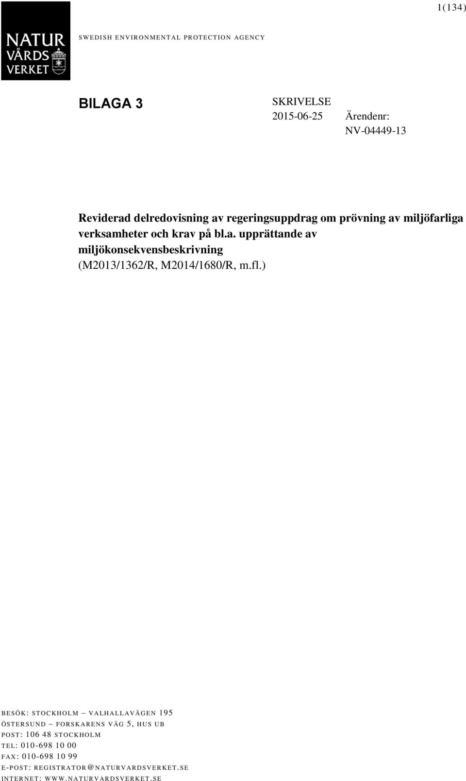 fl.) B E SÖ K: ST O C K H O LM V ALH A L L AV ÄG E N 195 Ö ST E SU N D F O SK A E N S V ÄG 5, HUS U B P O ST: 106 48 ST O C K HO LM TEL: