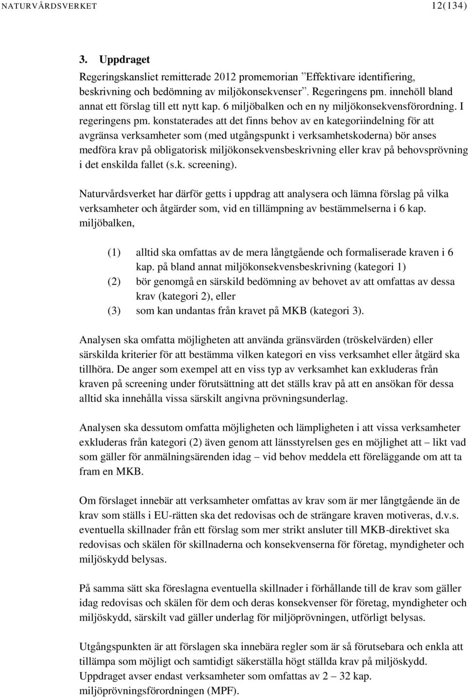 konstaterades att det finns behov av en kategoriindelning för att avgränsa verksamheter som (med utgångspunkt i verksamhetskoderna) bör anses medföra krav på obligatorisk miljökonsekvensbeskrivning