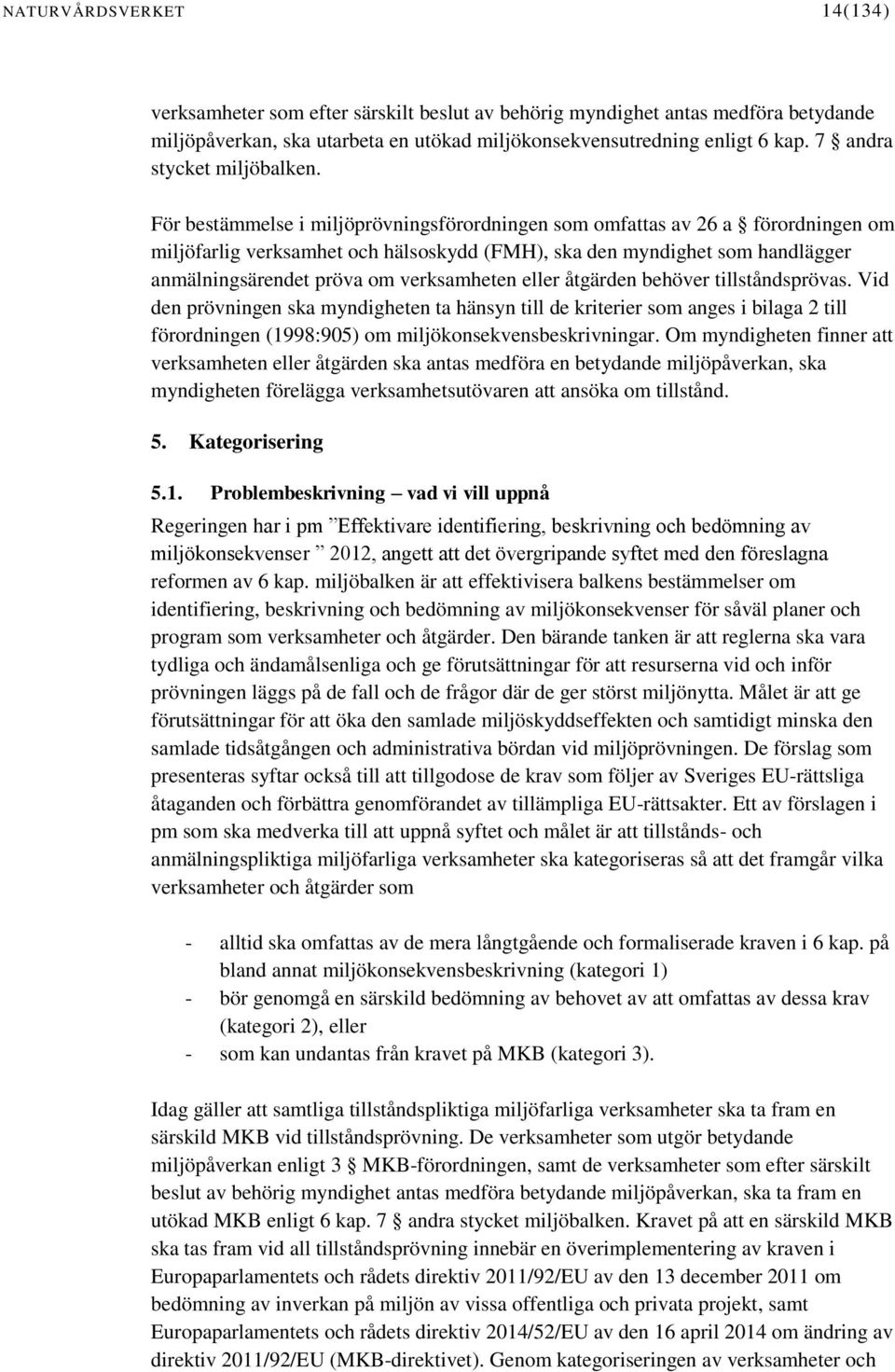 För bestämmelse i miljöprövningsförordningen som omfattas av 26 a förordningen om miljöfarlig verksamhet och hälsoskydd (FMH), ska den myndighet som handlägger anmälningsärendet pröva om verksamheten