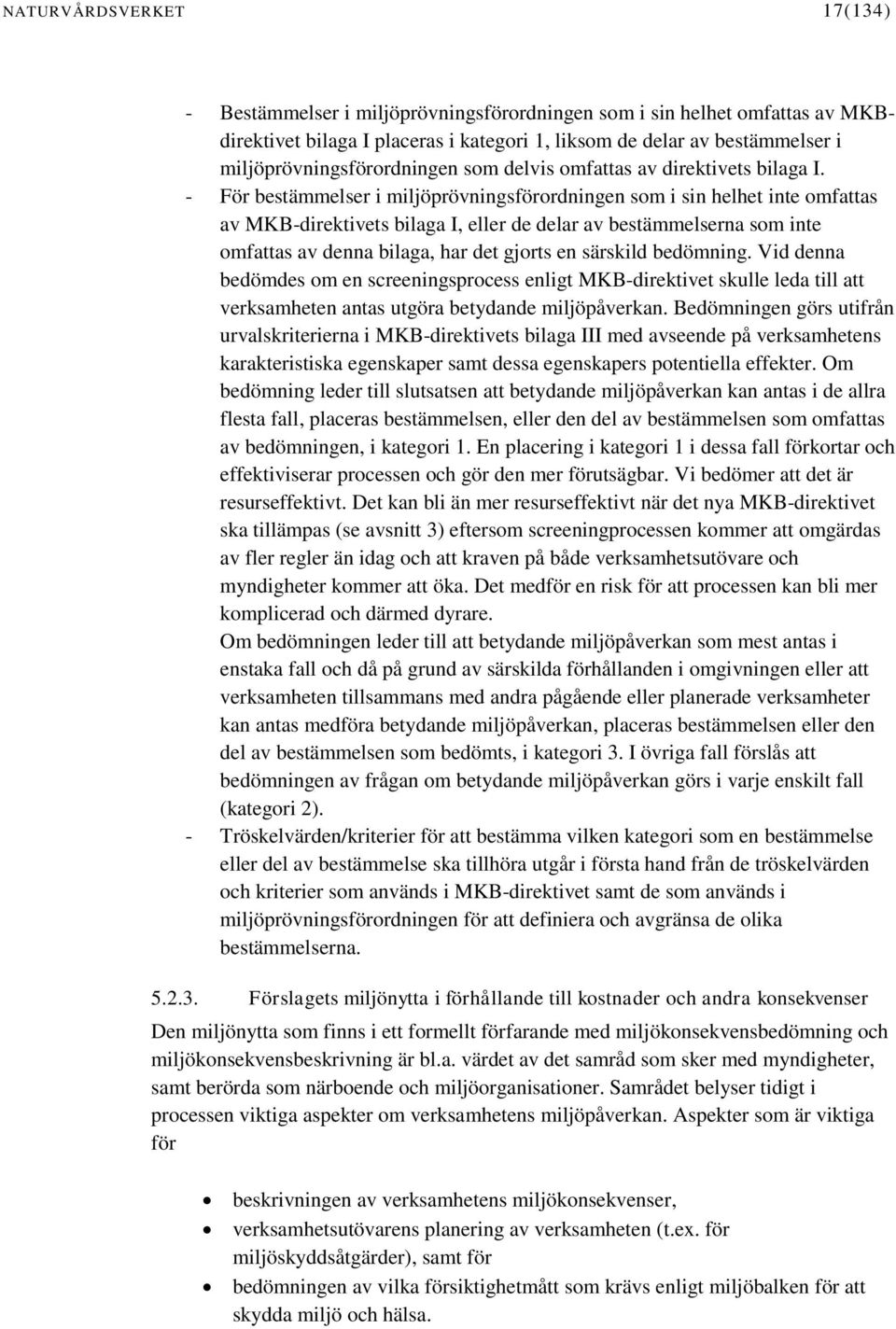 - För bestämmelser i miljöprövningsförordningen som i sin helhet inte omfattas av MKB-direktivets bilaga I, eller de delar av bestämmelserna som inte omfattas av denna bilaga, har det gjorts en