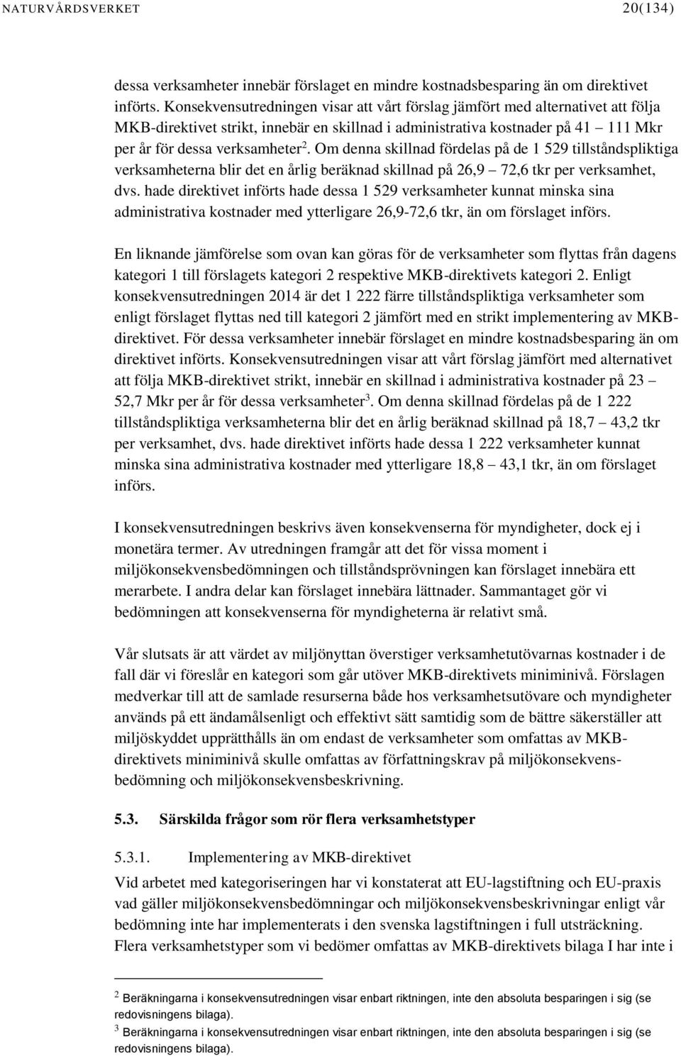 Om denna skillnad fördelas på de 1 529 tillståndspliktiga verksamheterna blir det en årlig beräknad skillnad på 26,9 72,6 tkr per verksamhet, dvs.