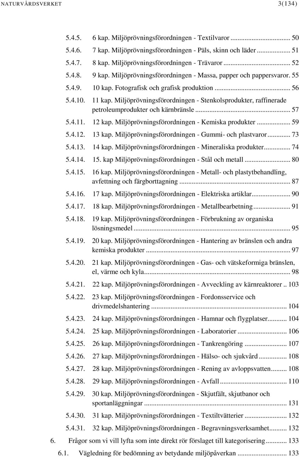 Miljöprövningsförordningen - Stenkolsprodukter, raffinerade petroleumprodukter och kärnbränsle... 57 5.4.11. 12 kap. Miljöprövningsförordningen - Kemiska produkter... 59 5.4.12. 13 kap.