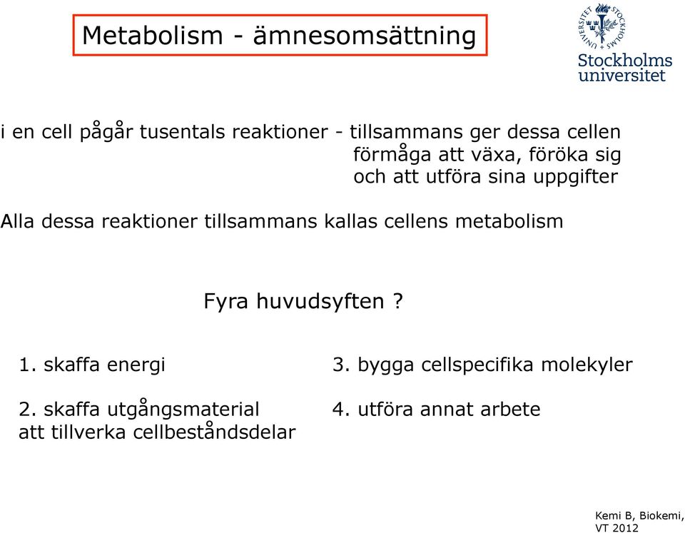 tillsammans kallas cellens metabolism Fyra huvudsyften? 1. skaffa energi 3.