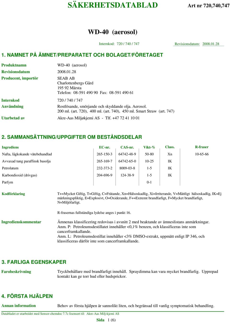 28 Producent, importör SEAB AB Charlottenbergs Gård 195 92 Märsta Telefon: 08-591 490 90 Fax: 08-591 490 61 Internkod 720 / 740 / 747 Användning Rostlösande, smörjande och skyddande olja. Aerosol.