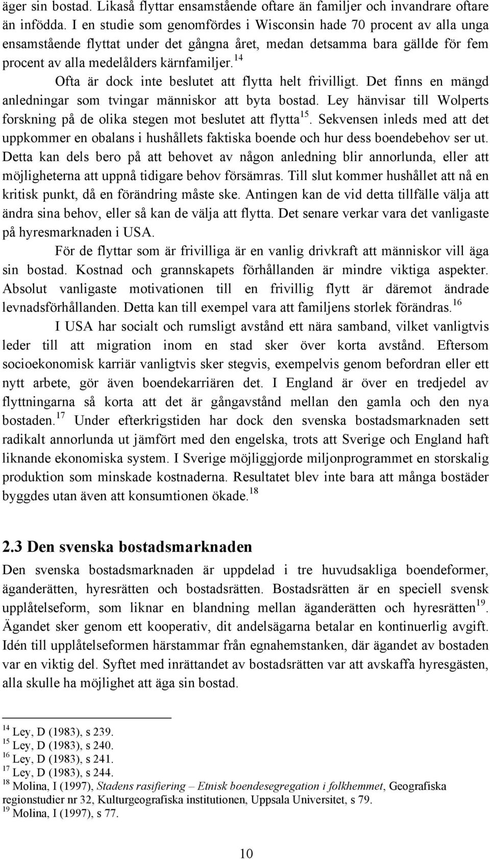 14 Ofta är dock inte beslutet att flytta helt frivilligt. Det finns en mängd anledningar som tvingar människor att byta bostad.