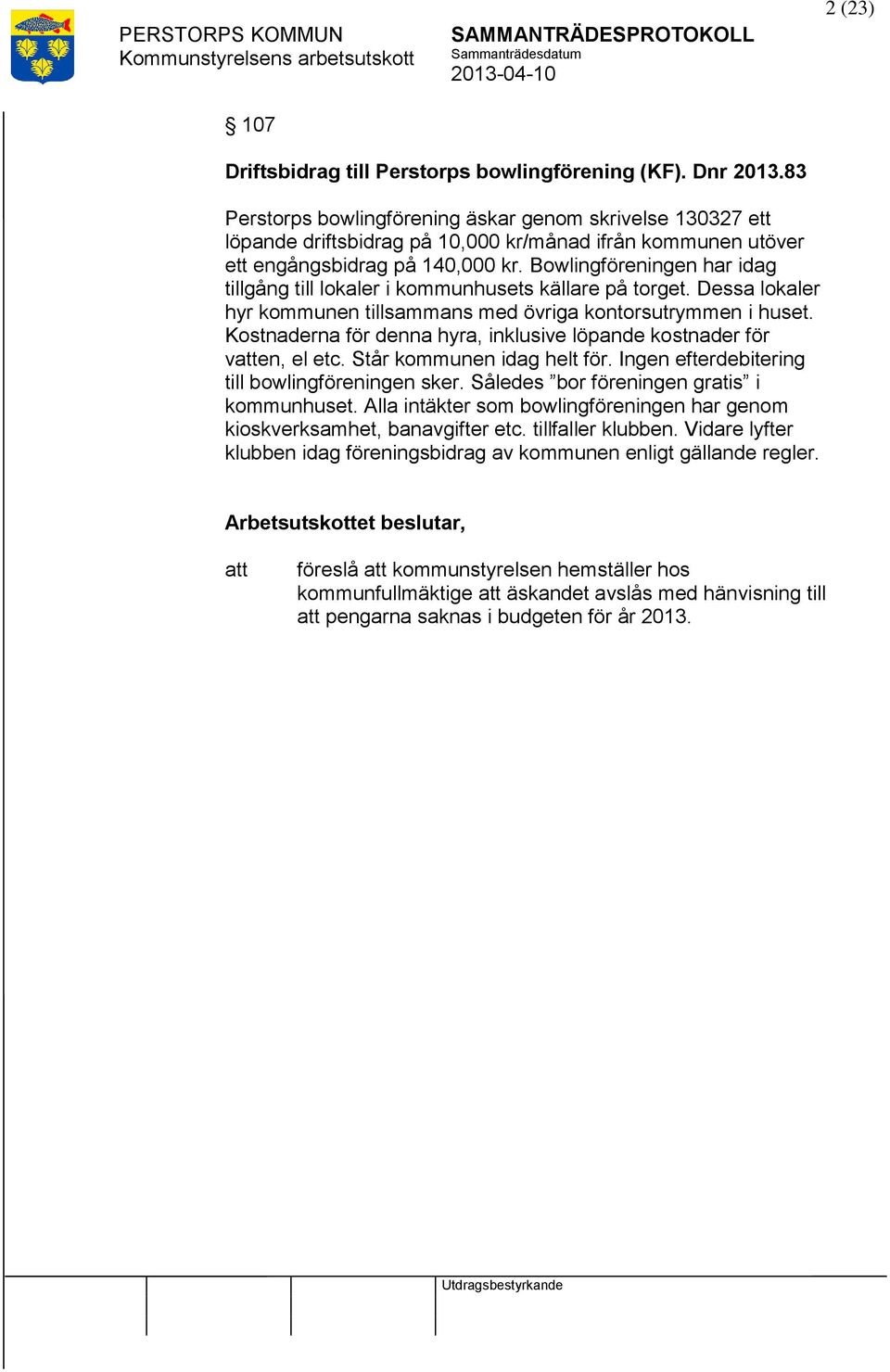 Bowlingföreningen har idag tillgång till lokaler i kommunhusets källare på torget. Dessa lokaler hyr kommunen tillsammans med övriga kontorsutrymmen i huset.