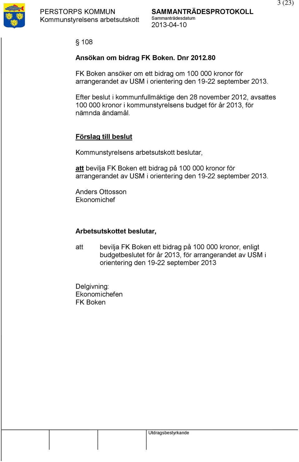 Efter beslut i kommunfullmäktige den 28 november 2012, avses 100 000 kronor i kommunstyrelsens budget för år 2013, för nämnda ändamål.