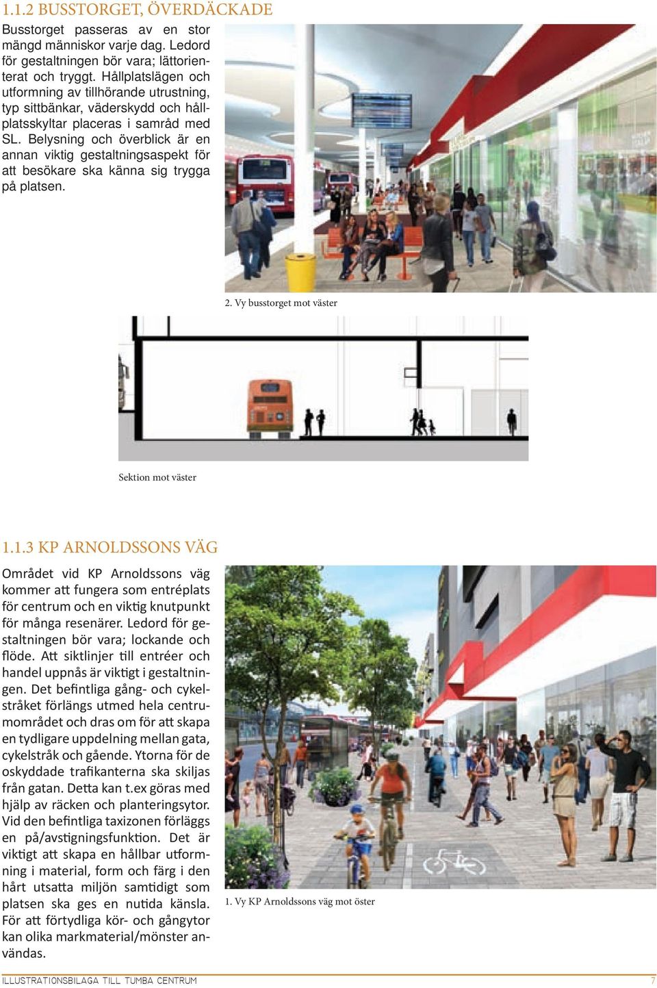 Belysning och överblick är en annan viktig gestaltningsaspekt för att besökare ska känna sig trygga på platsen. 2. Vy busstorget mot väster Sektion mot väster 1.