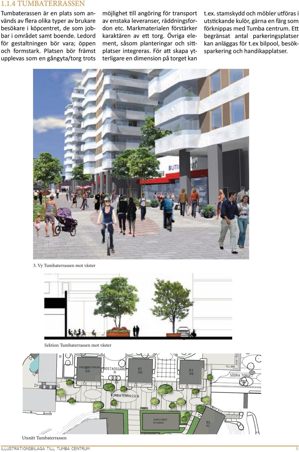 Markmaterialen förstärker karaktären av ett torg. Övriga element, såsom planteringar och sittplatser integreras. För att skapa ytterligare en dimension på torget kan t.ex.