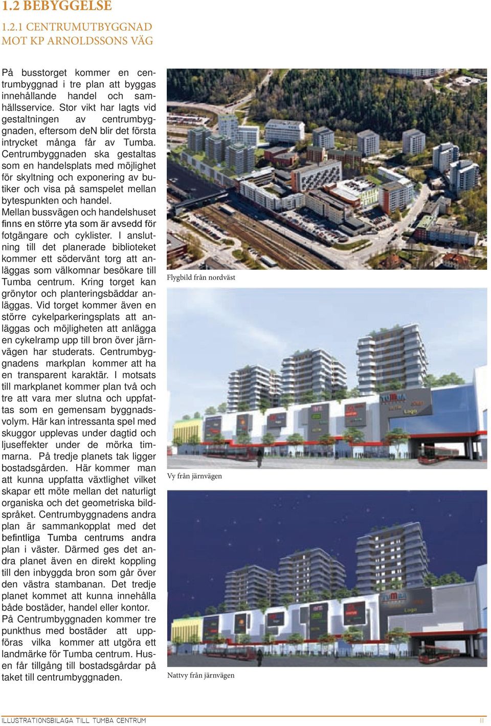 Centrumbyggnaden ska gestaltas som en handelsplats med möjlighet för skyltning och exponering av butiker och visa på samspelet mellan bytespunkten och handel.