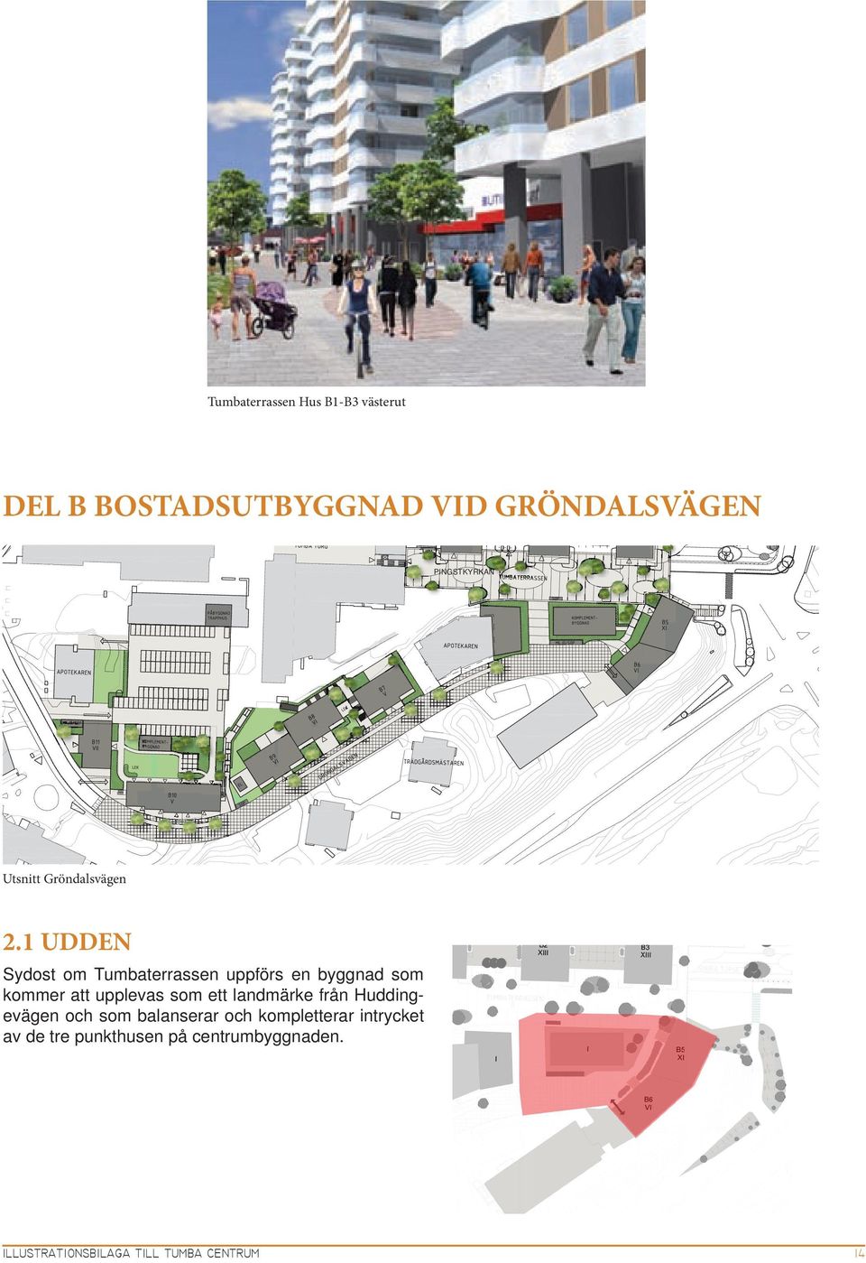 1 UDDEN Sydost om Tumbaterrassen uppförs en byggnad som kommer att upplevas som ett