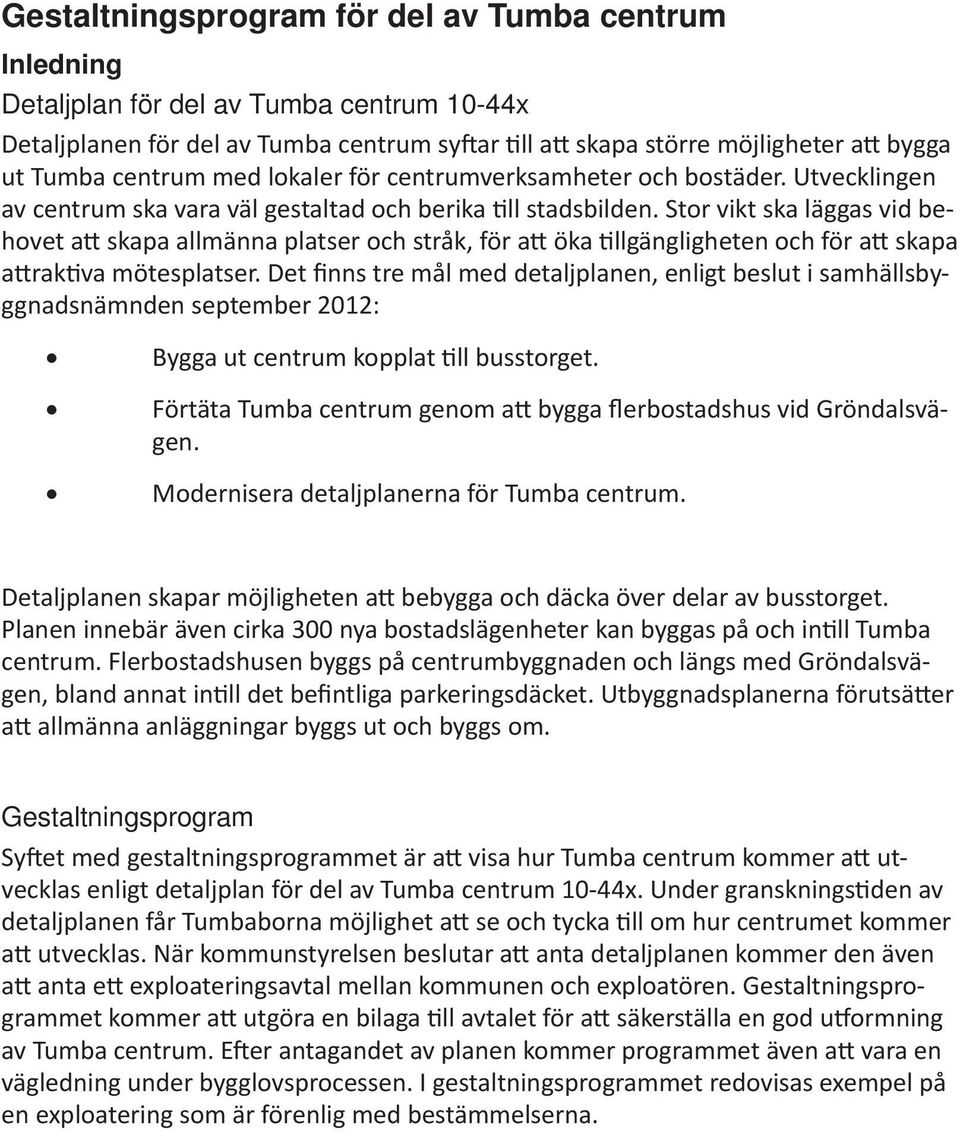 Stor vikt ska läggas vid behovet att skapa allmänna platser och stråk, för att öka tillgängligheten och för att skapa attraktiva mötesplatser.