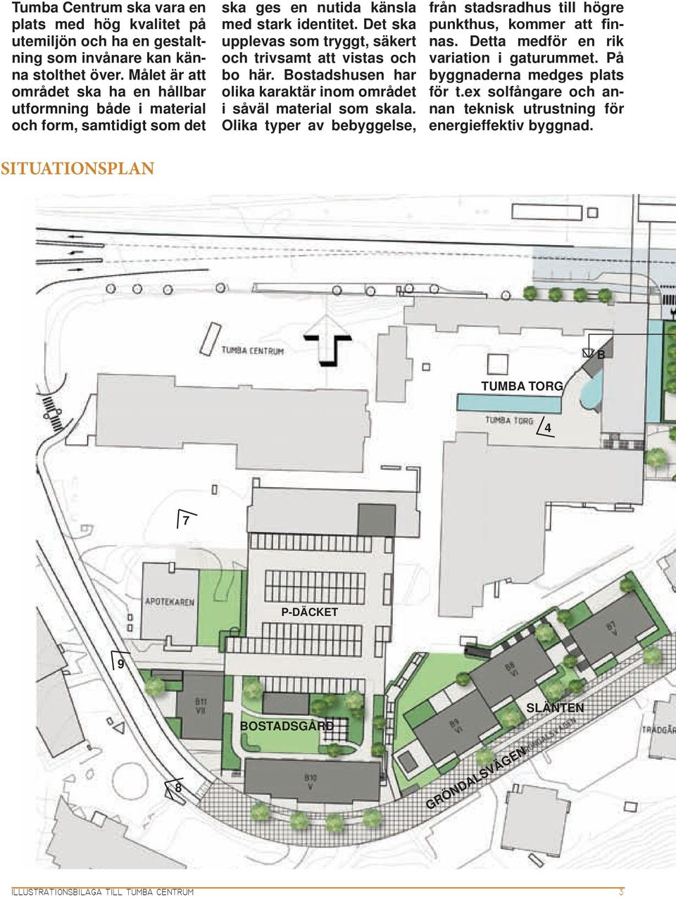 Det ska upplevas som tryggt, säkert och trivsamt att vistas och bo här. Bostadshusen har olika karaktär inom området i såväl material som skala.