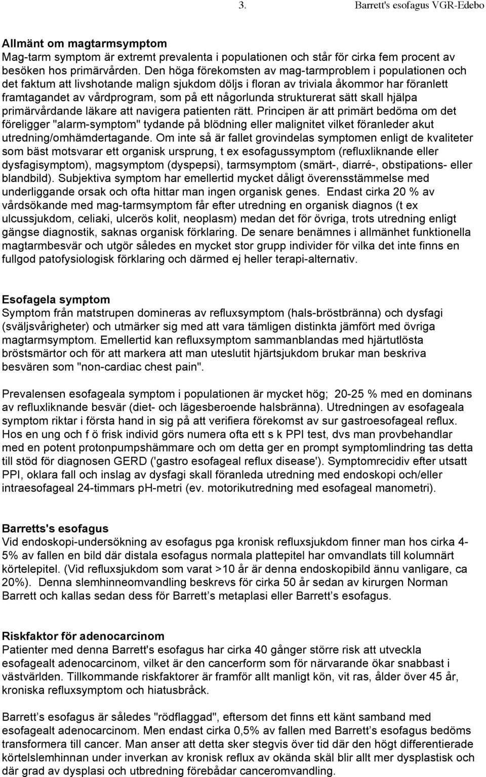 någorlunda strukturerat sätt skall hjälpa primärvårdande läkare att navigera patienten rätt.