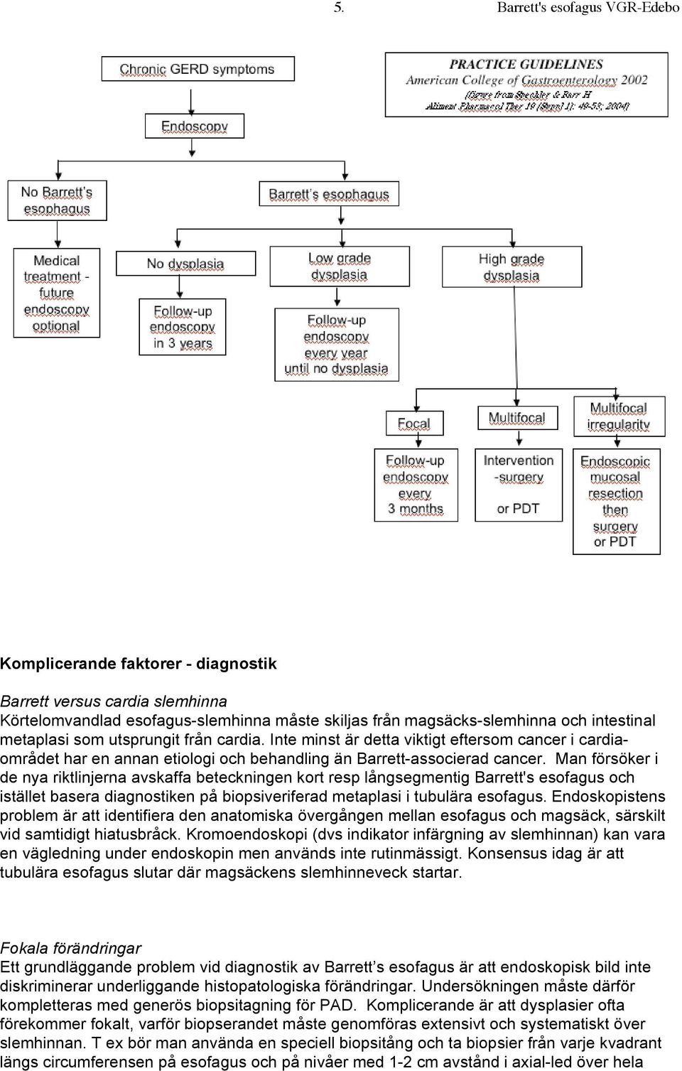 Man försöker i de nya riktlinjerna avskaffa beteckningen kort resp långsegmentig Barrett's esofagus och istället basera diagnostiken på biopsiveriferad metaplasi i tubulära esofagus.