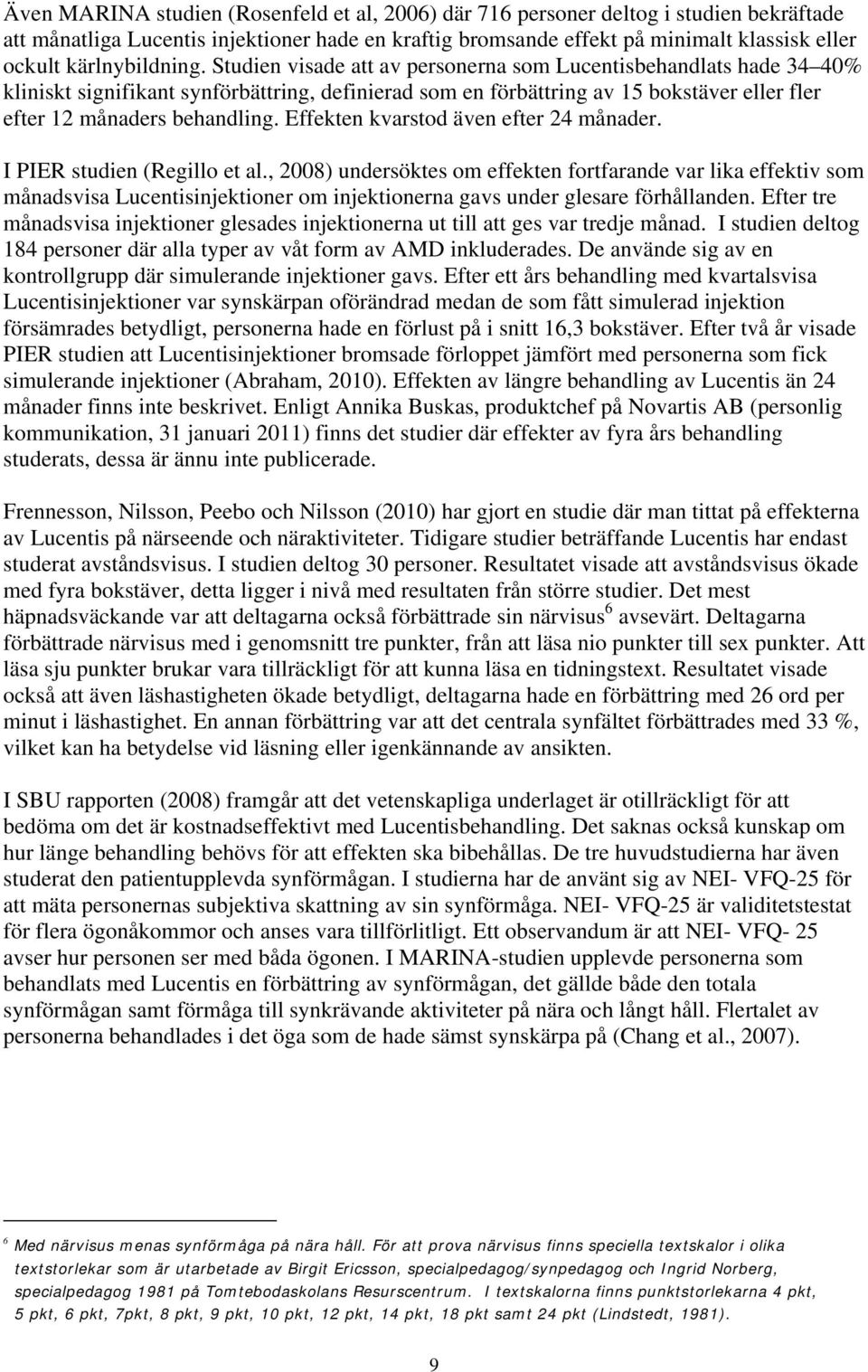 Studien visade att av personerna som Lucentisbehandlats hade 34 40% kliniskt signifikant synförbättring, definierad som en förbättring av 15 bokstäver eller fler efter 12 månaders behandling.